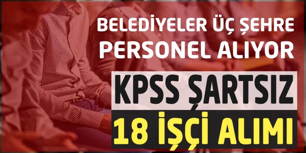 Belediyeler Üç Şehre 18 KPSS’ siz İşçi Alacak