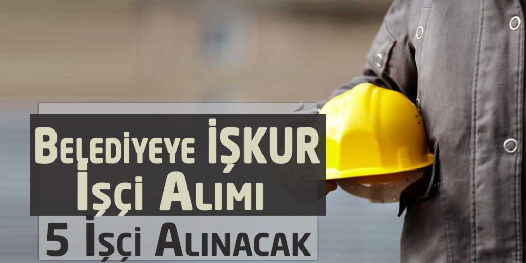 Belediye Başkanlığı İŞKUR Üzeri 5 İşçi Alacak