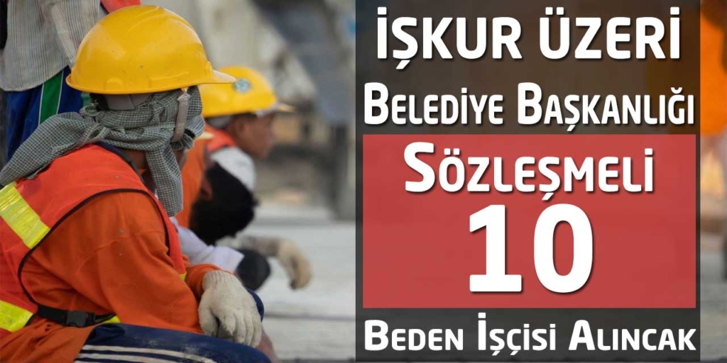 Belediye Başkanlığı Sözleşmeli 10 Beden İşçisi Alacak