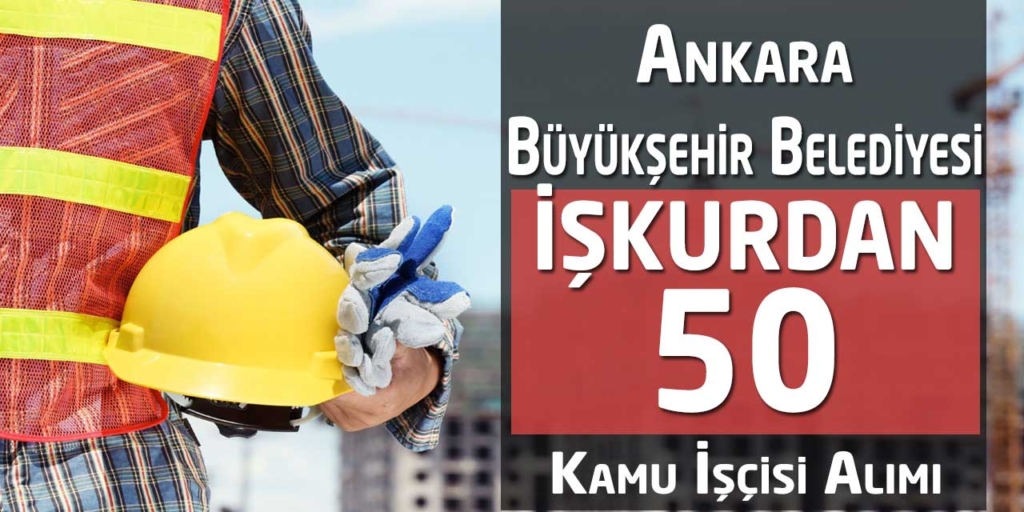 Ankara Büyükşehir Belediyesi 50 Kamu İşçisi Alımı