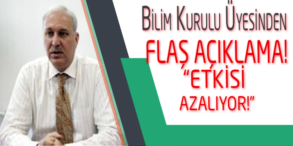 Bilim Kurulu Üyesinden Flaş Açıklama! Etki Azalıyor