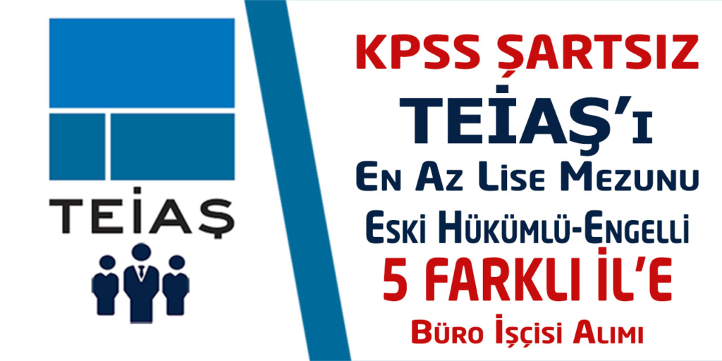 TEİAŞ En Az Lise KPSS Şartsız 6 Büro İşçisi Alımı