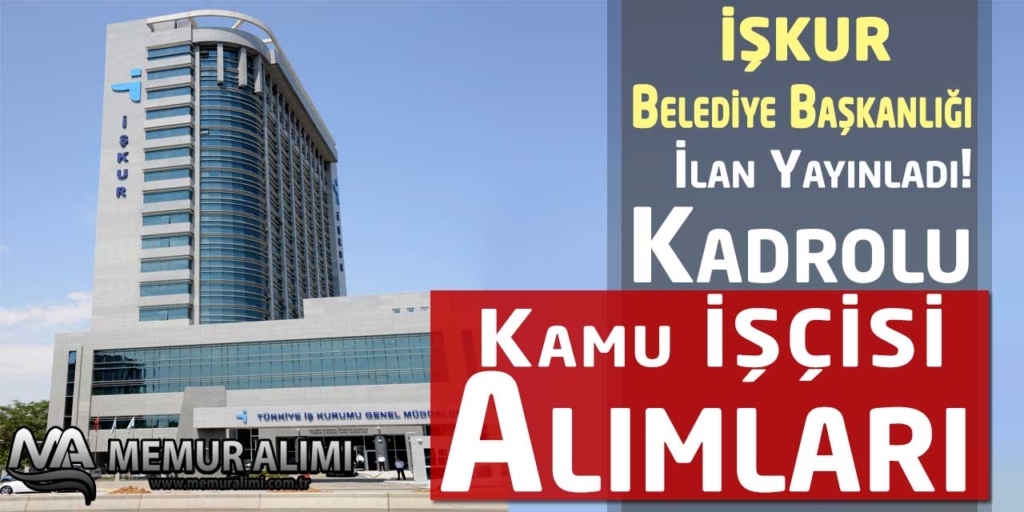 İŞKUR Üzerinden Belediye En Az İlkokul Başkanlığı Daimi İşçi Alacak