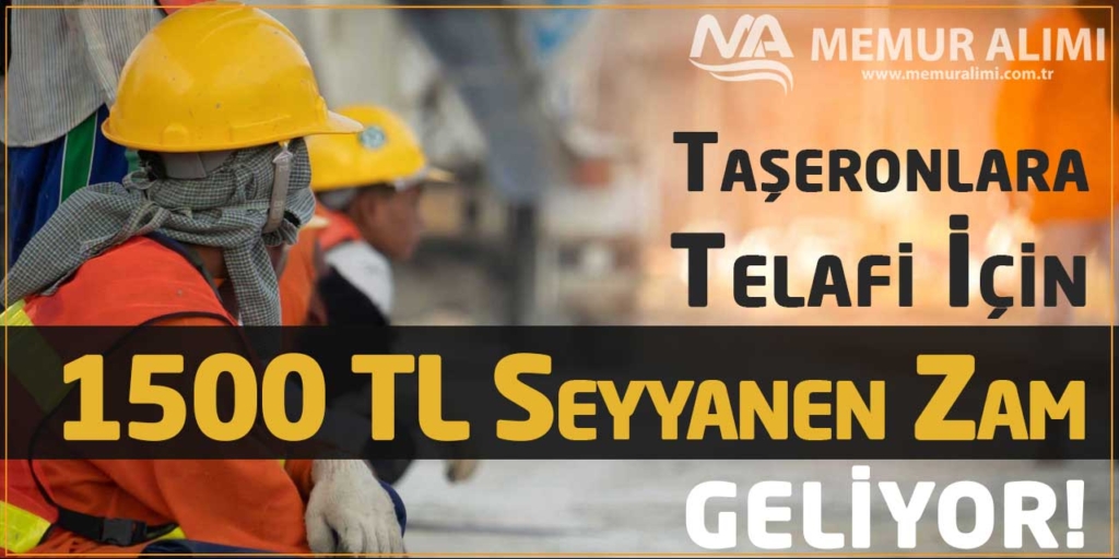 Taşeronlara Telafi İçin 1500 TL Seyyanen Zam Geliyor