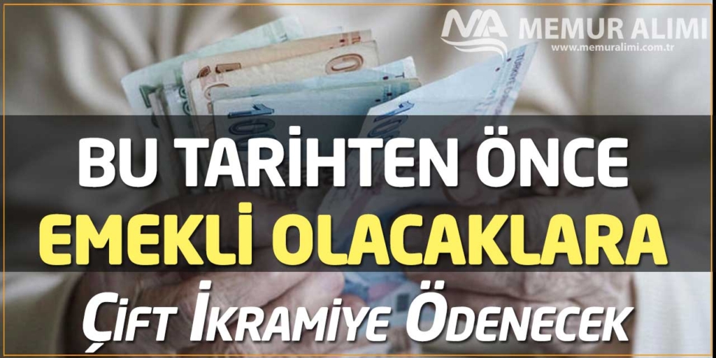 Bu Tarihten Önce Emekli Olacaklara Çift İkramiye Ödenecek