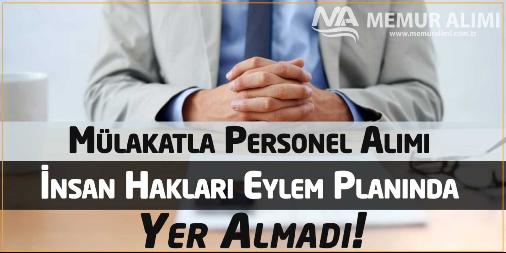 Mülakatla Personel Alımı İnsan Hakları Eylem Planında Yer Almadı