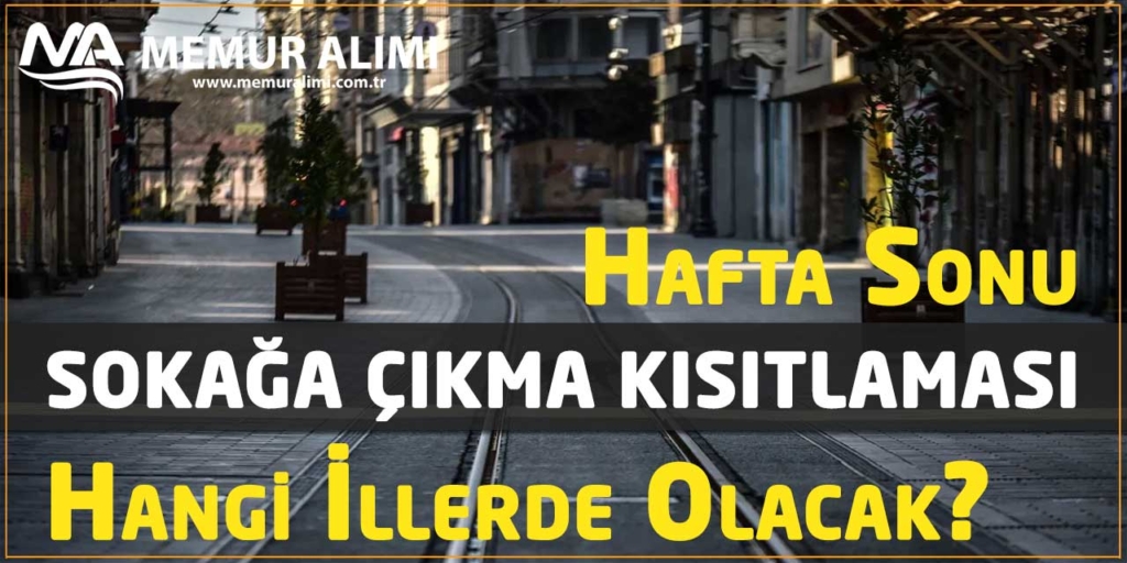 Hafta Sonu Sokağa Çıkma Kısıtlaması Hangi İllerde Olacak