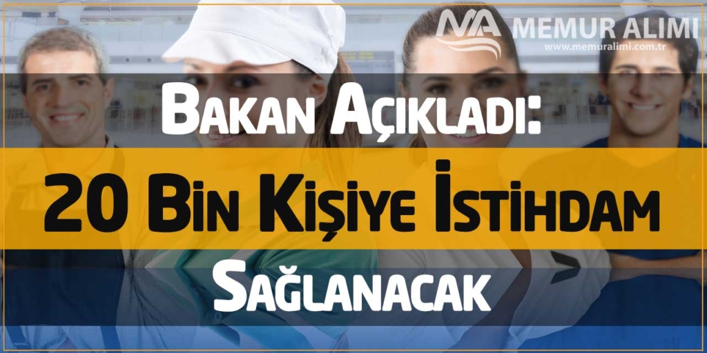 Bakan Açıkladı: 20 Bin Kişiye İstihdam Sağlanacak