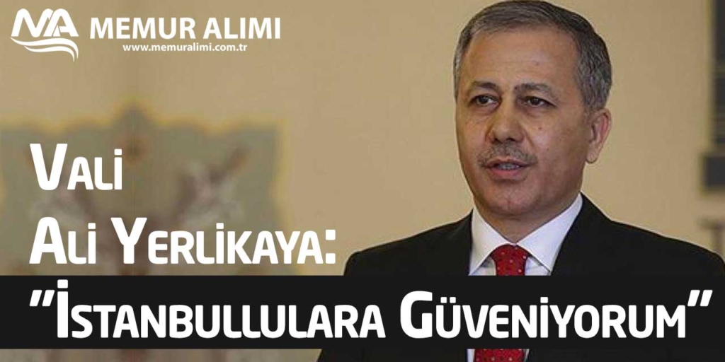 Vali Ali Yerlikaya: ''İstanbullulara Güveniyorum''