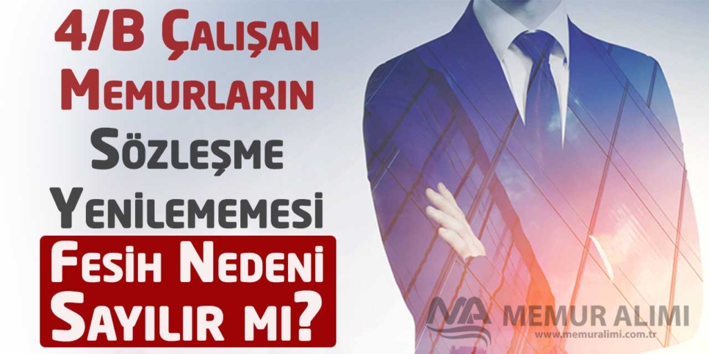 4/B Çalışan Memurların Sözleşme Yenilememesi Fesih Nedeni Sayılır mı