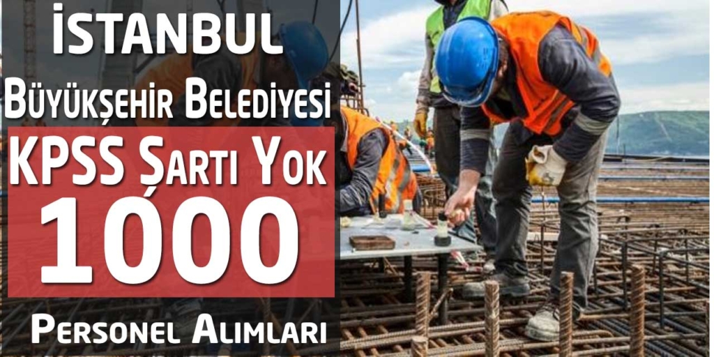 İstanbul Büyükşehir Belediyesi KPSS Şartsız 1000 İşçi Alımı