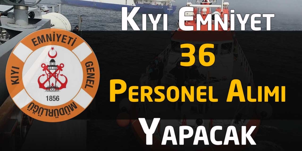 Kıyı Emniyet Müdürlüğü 81 İlden 36 Sürekli Personel Alımları