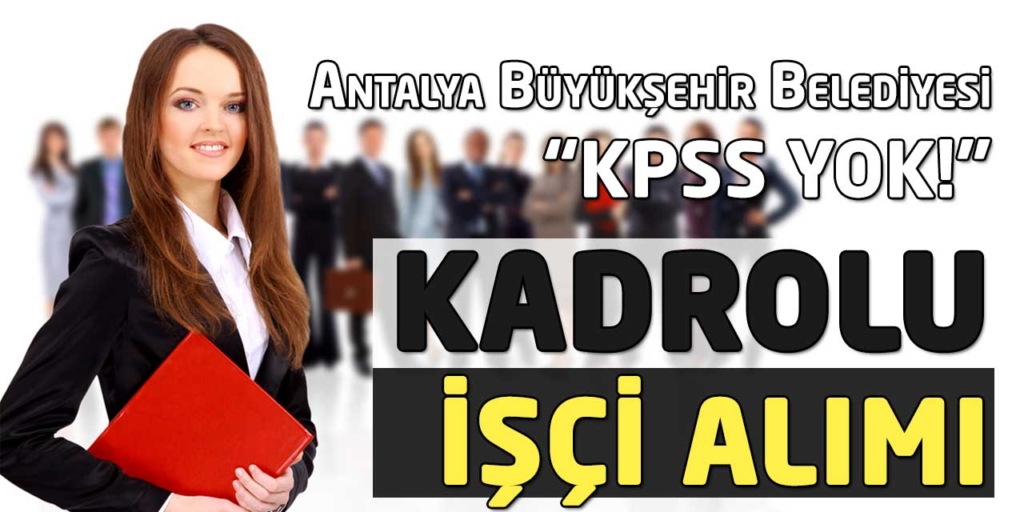 Antalya Büyükşehir Belediyesi Daimi Kamu İşçisi Alıyor