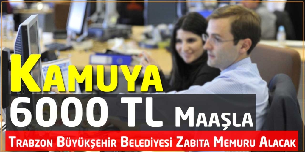 Trabzon Büyükşehir Belediyesi 6000 TL Maaş Zabıta Memuru Alımları