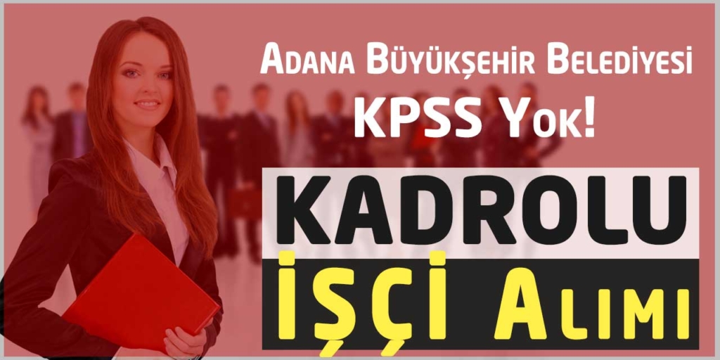Adana Büyükşehir Belediyesi 11 Daimi İşçi-Şoför Alacak