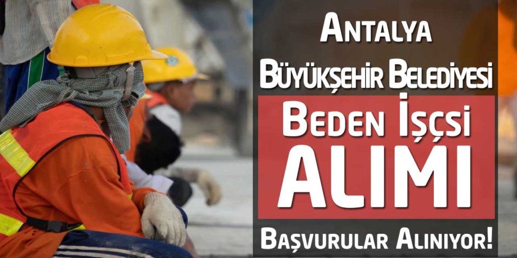 Antalya Büyükşehir Belediyesi Daimi Beden İşçisi Alıyor