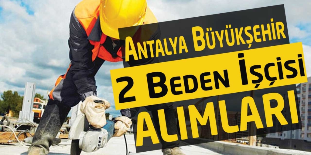 Antalya Büyükşehir Belediyesi 2 Beden İşçisi Alımları