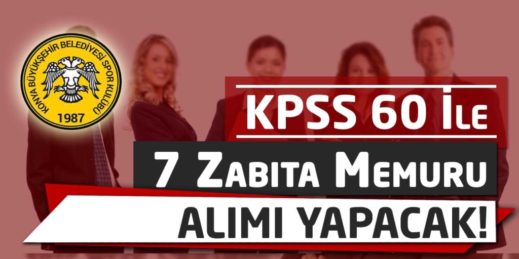 Konya Büyükşehir Belediyesi KPSS 60 7 Zabıta Memuru Alacak