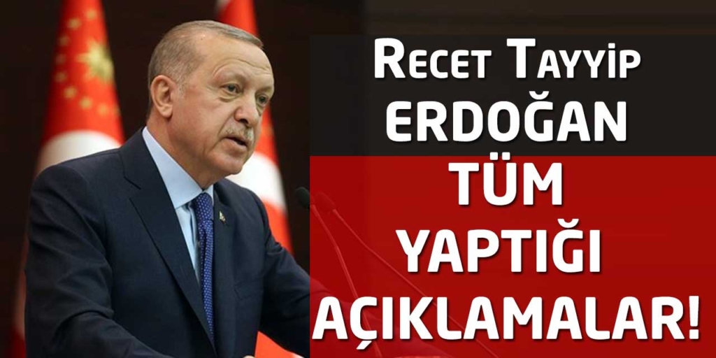 Recep Tayyip Erdoğan Tüm Yaptığı Açıklama!