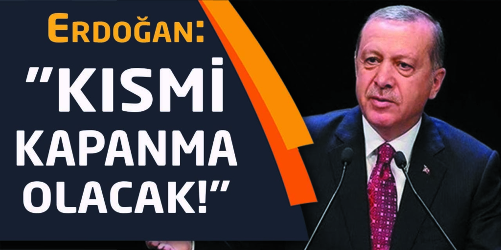 Cumhur Başkanı Erdoğan Açıkladı! “Kısmi Kısıtlama”