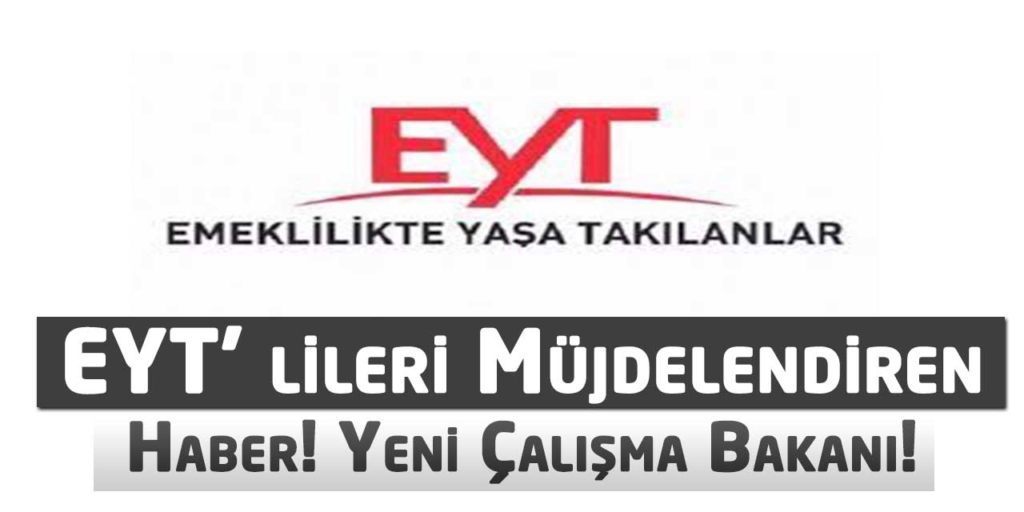 EYT’ lilere Müjde! Yeni Çalışma Bakanı