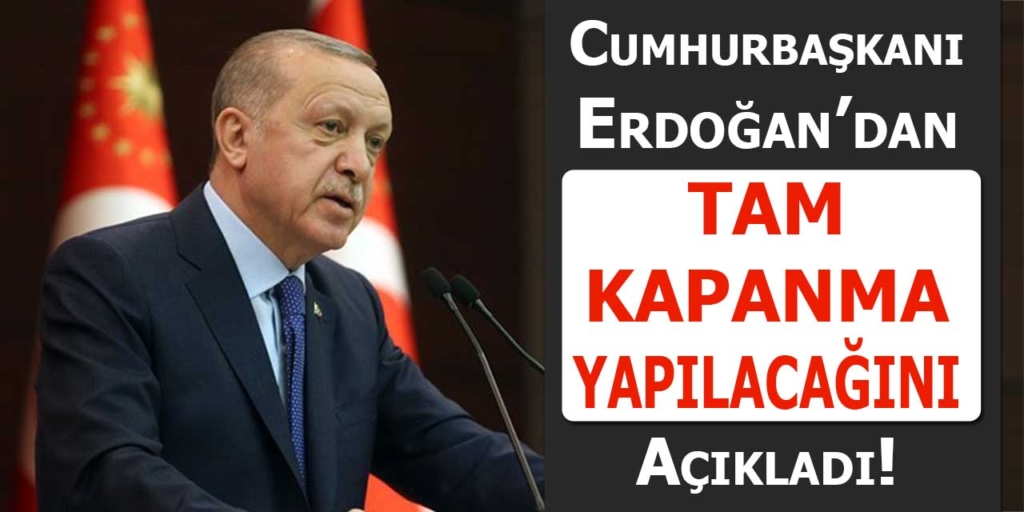 Erdoğan Duyurdu! “Tam Kapanma Olacak”!