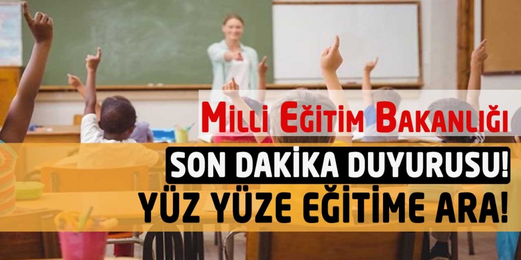 MEB Son Dakika Duyurdu! Yüz Yüze Eğitime Ara!