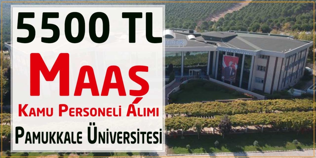 Pamukkale Üniversitesi 5500 TL Maaş Memur Alımı Duyurusu