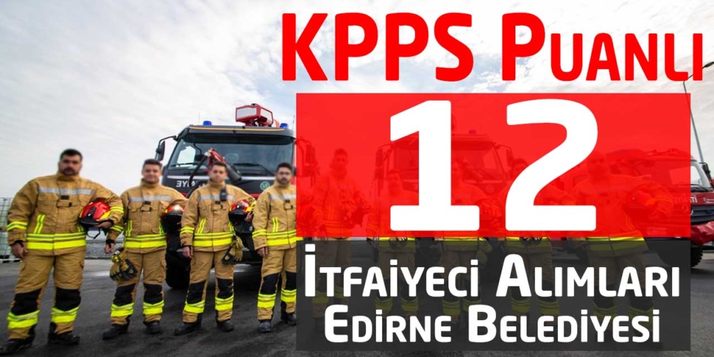 Edirne Belediyesi KPSS Şartı 12 İtfaiye Eri Alımı İlanı