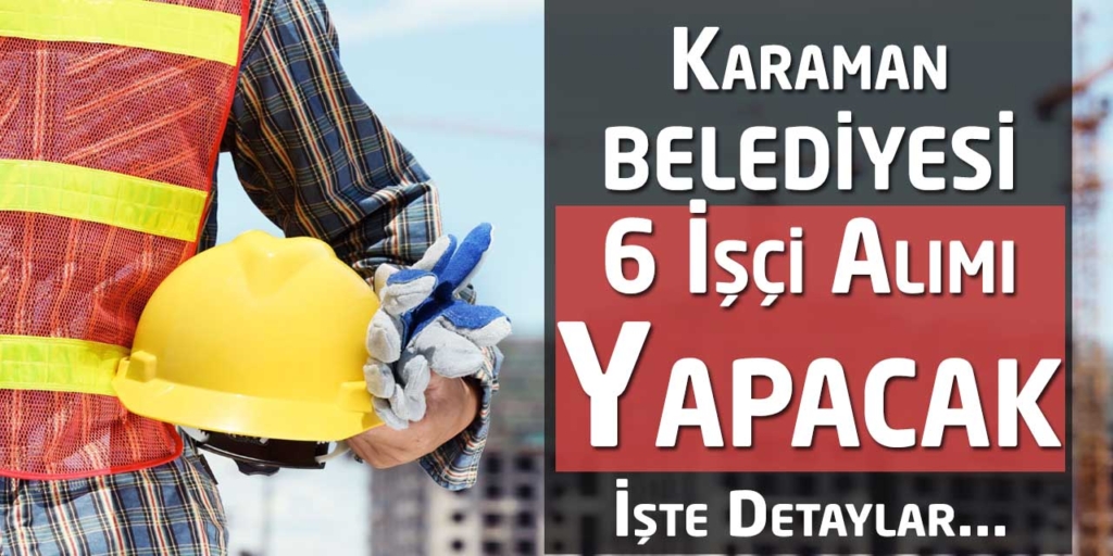 Karaman Belediyesi 6 işçi Alım Duyurusu