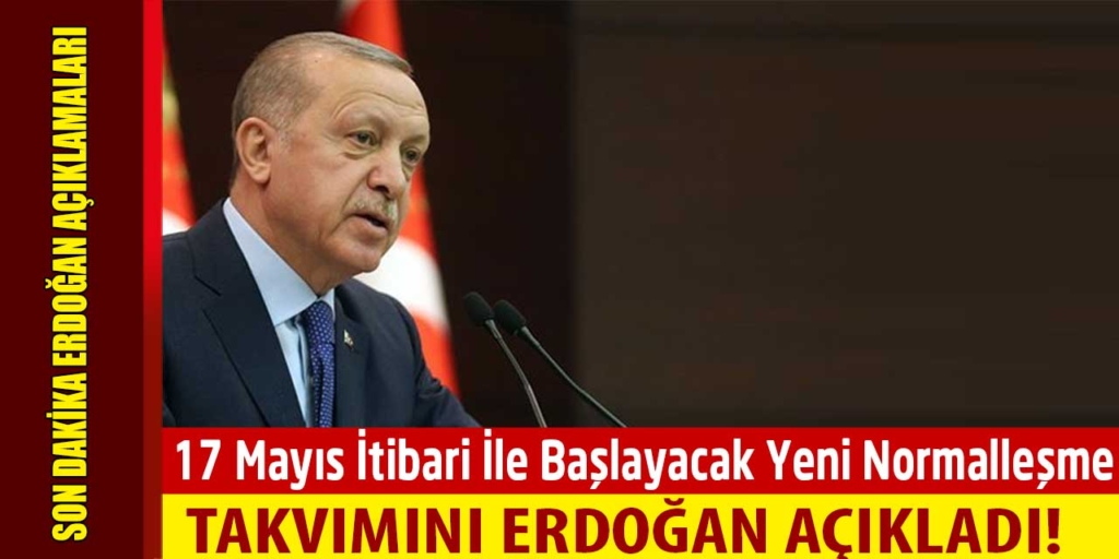 17 Mayıs İtibari İle Başlayacak Yeni Normalleşme Takvimini Erdoğan Açıkladı!