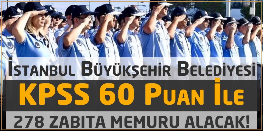 İstanbul Büyükşehir Belediyesi KPSS 60 278 Zabıta Memuru Alımı Duyurusu