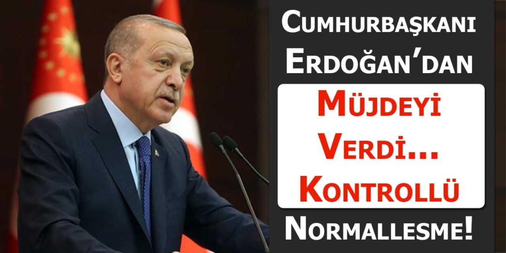 Erdoğan Müjdeyi Verdi: Kontrollü Normalleşme