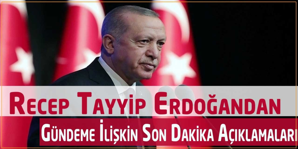 Recep Tayyip Erdoğan’dan Son Derece Önemli Açıklamalar