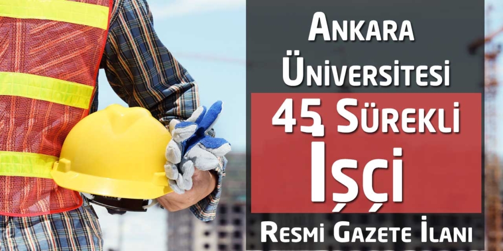 Ankara Üniversitesi 45 Daimi İşçi Alacak