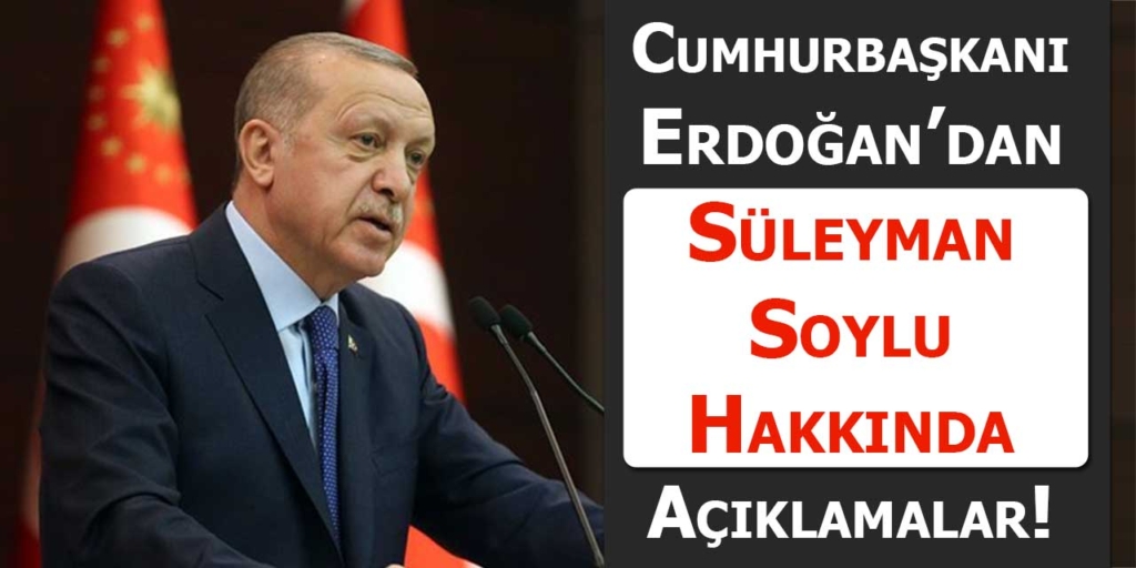 Erdoğan’dan Süleyman Soylu Hakkında Açıklama!