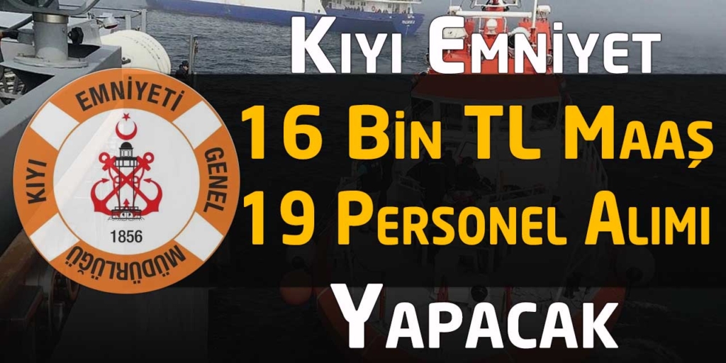 Kıyı Emniyet Genel Müdürlüğü 16 Bin TL Maaş 19 Daimi Memur Alacak