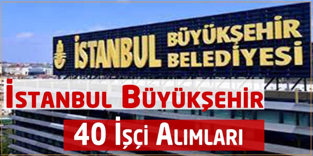 İstanbul Büyükşehir Belediyesi 40 Kamu İşçisi Alacak