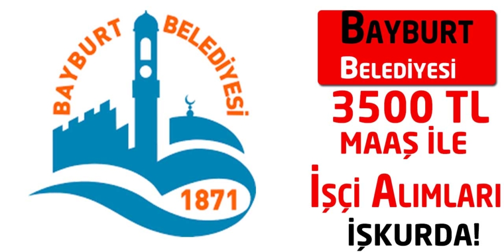 Bayburt Belediyesi 3500 TL Maaş İşçi Alımları