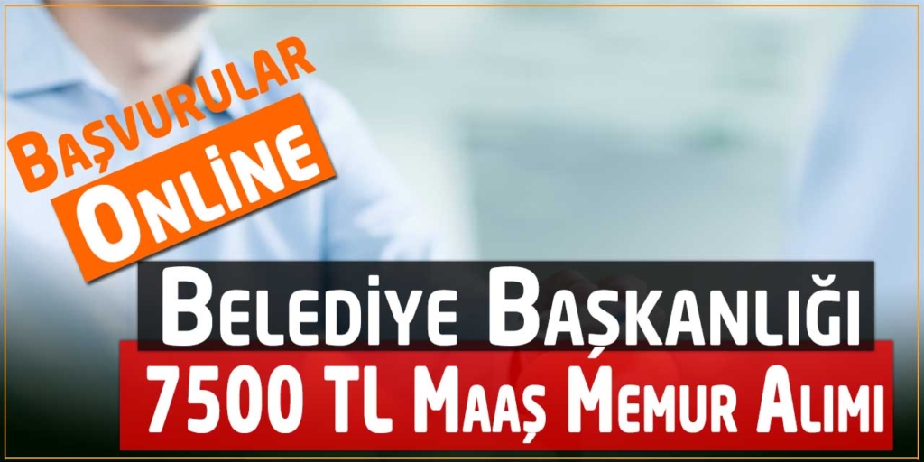 Belediye Başkanlığı 7500 TL Maaş 5 Memur Alacak