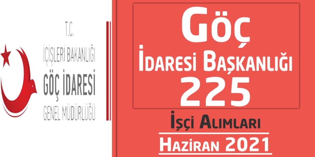 Göç İdaresi Genel Müdürlüğü 225 İşçi Alımları