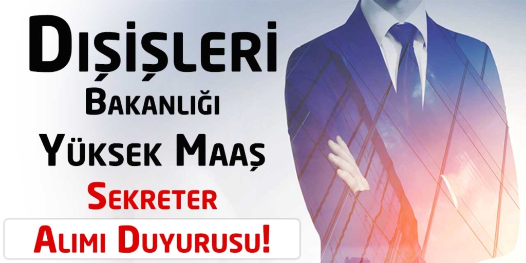Dışişleri Bakanlığı Yüksek Maaş Sekreter Alacak