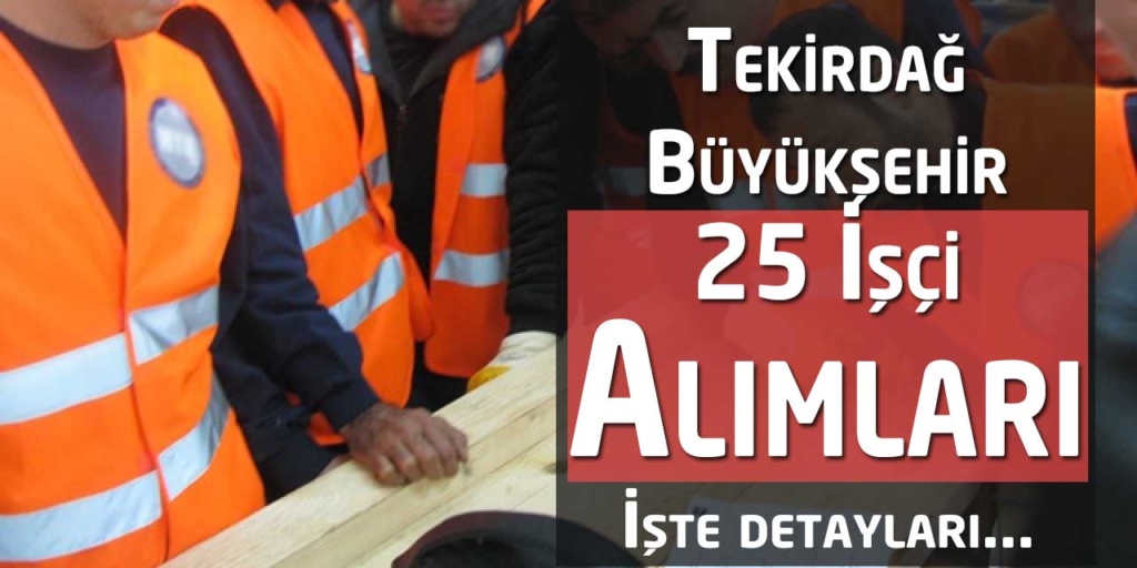Tekirdağ Büyükşehir Belediyesi 25 İşçi Alacak