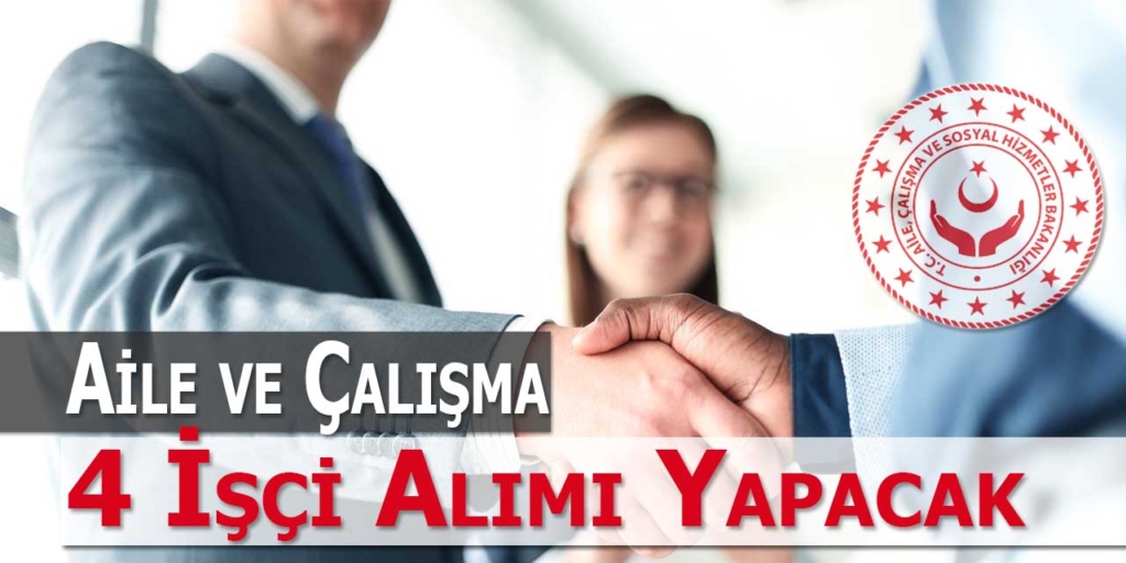 Aile ve Çalışma İŞKUR Üzeri 4 İşçi Alacak