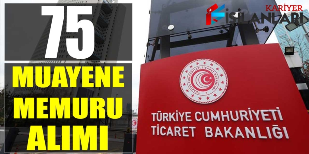 Ticaret Bakanlığı 75 Muayene Memuru Alımı Yapacak