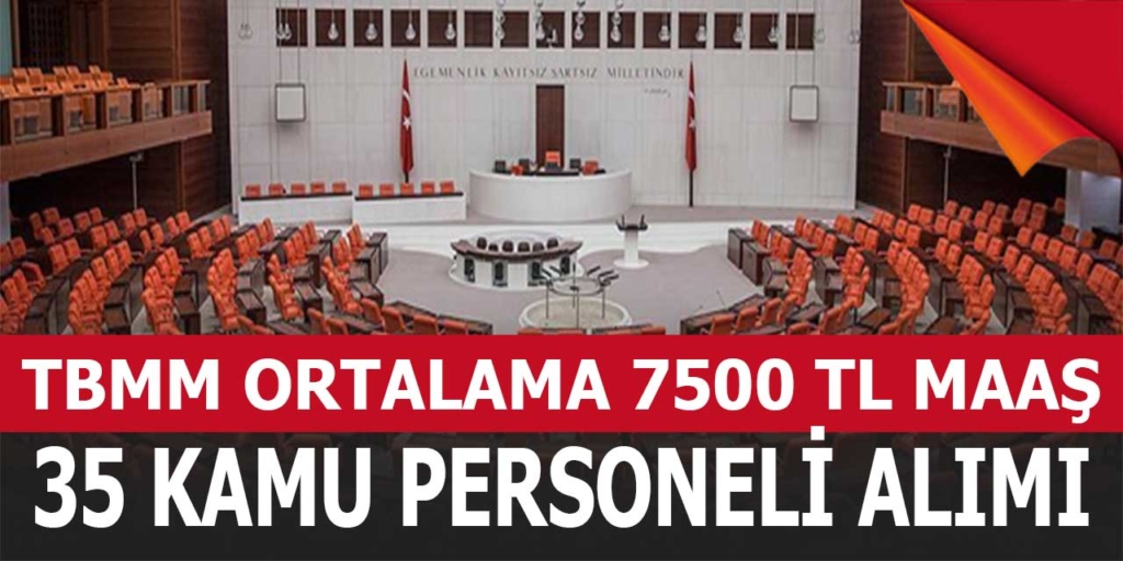 TBMM 7500 TL Maaş 35 Kamu Personeli Atama Duyurusu