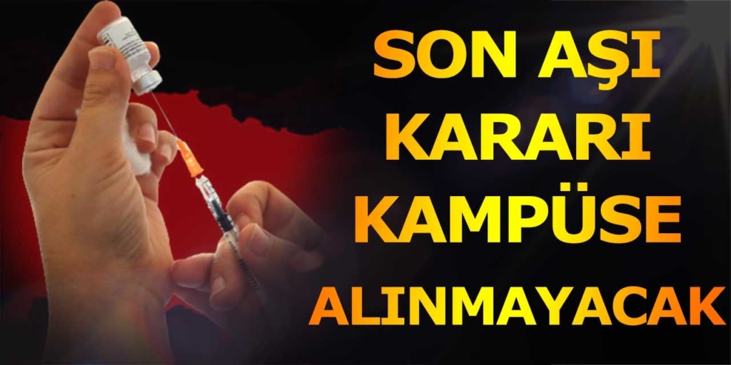 Son Aşı Kararı! Öğrenciler Kampüse Alınmayacaklar