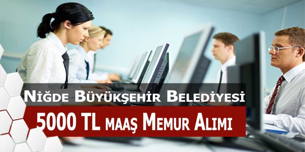 Niğde Büyükşehir Belediyesi 5000 TL Maaş Memur Alımları