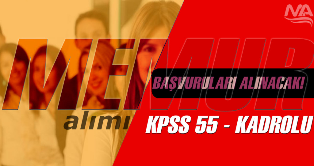 Memur Alımı Başvuruları Alınacak! KPSS 55 - Kadrolu