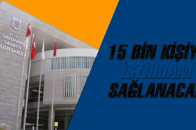 15 Bin Kişiye İstihdam Sağlanacak! Tüm Detaylar